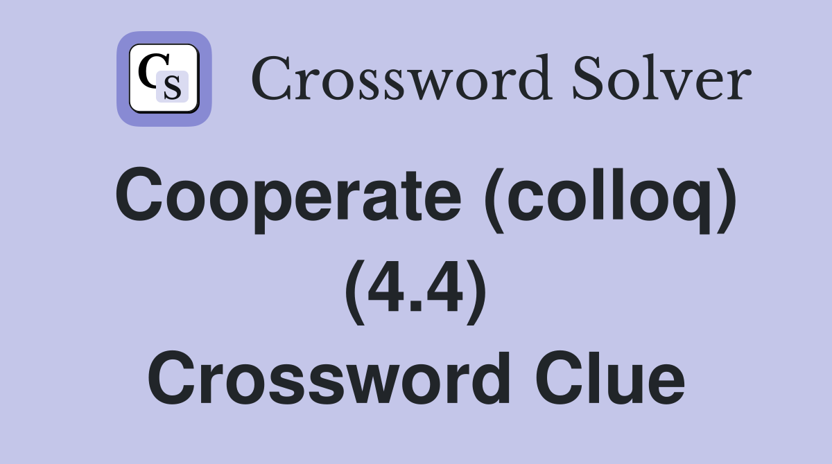 Cooperate (colloq) (4.4) Crossword Clue Answers Crossword Solver